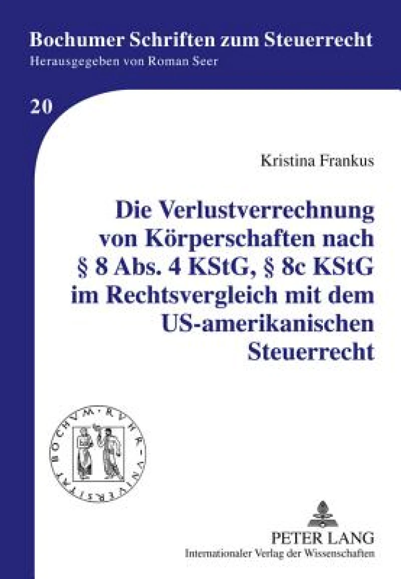 Die Verlustverrechnung von Koerperschaften nach § 8 Abs. 4 KStG, § 8c KStG im Rechtsvergleich mit dem US-amerikanischen Steuerrecht