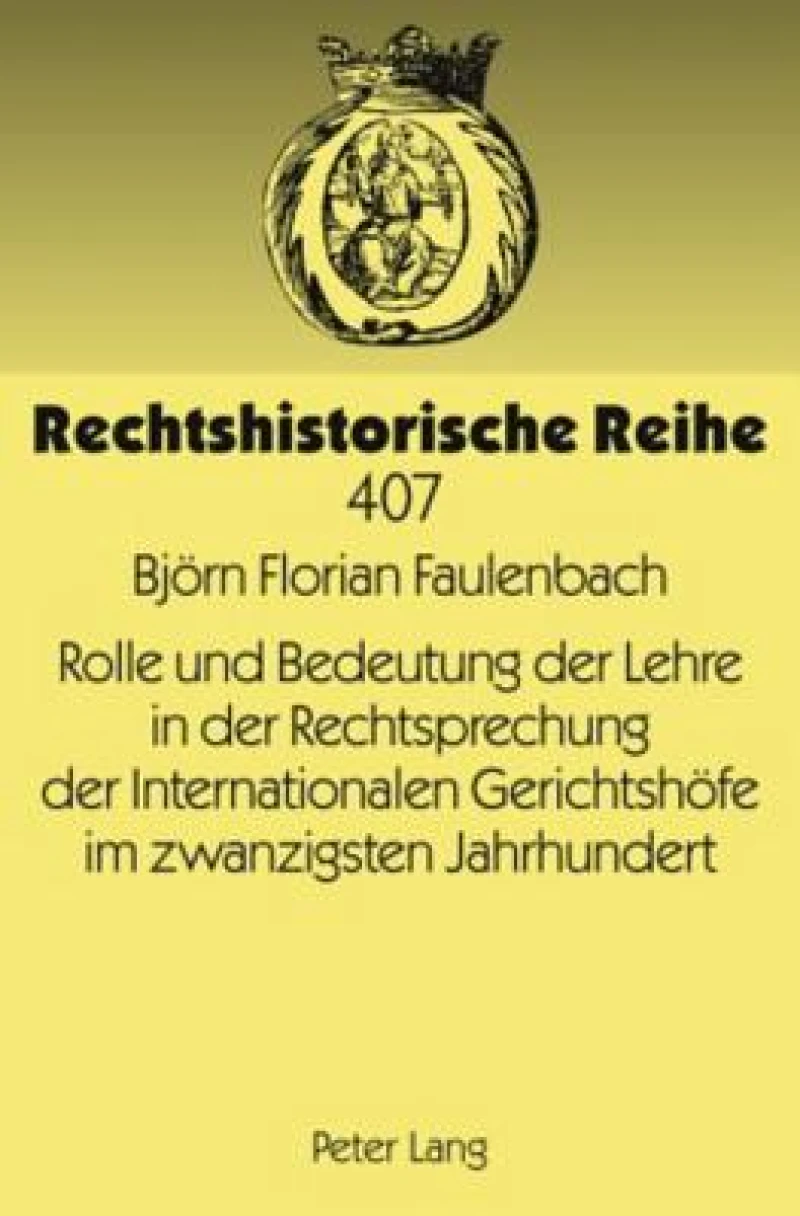 Rolle und Bedeutung der Lehre in der Rechtsprechung der Internationalen Gerichtshoefe im zwanzigsten Jahrhundert
