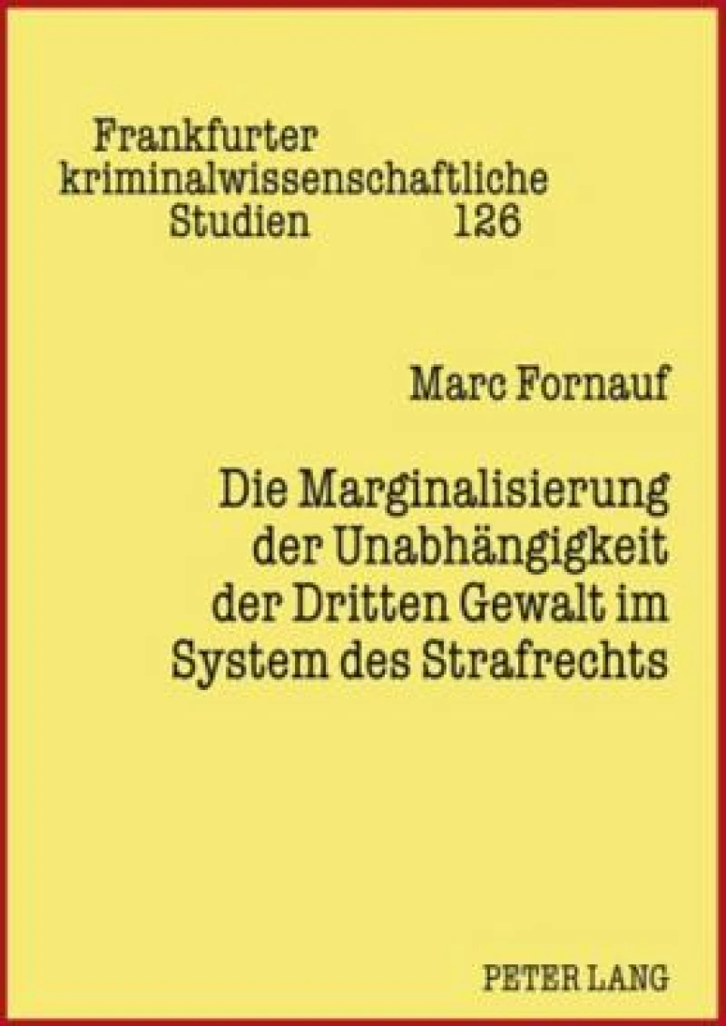 Die Marginalisierung der Unabhaengigkeit der Dritten Gewalt im System des Strafrechts