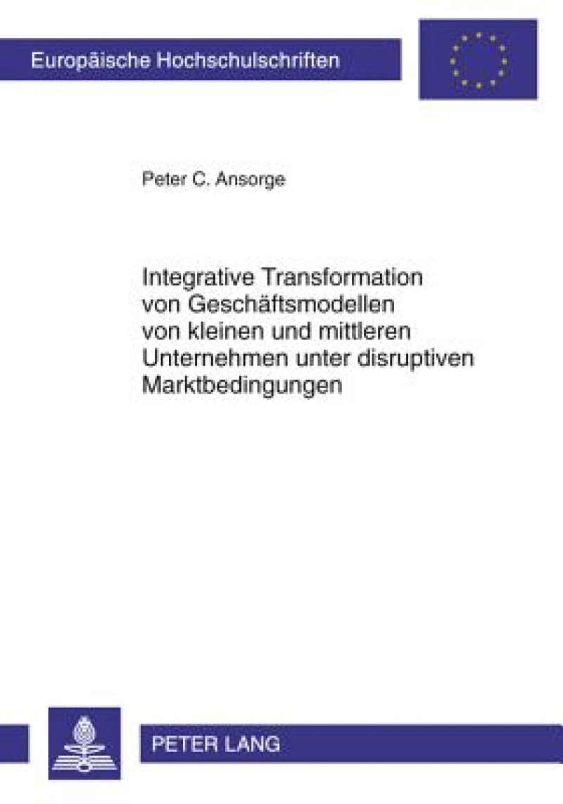 Integrative Transformation von Geschaeftsmodellen von kleinen und mittleren Unternehmen unter disruptiven Marktbedingungen