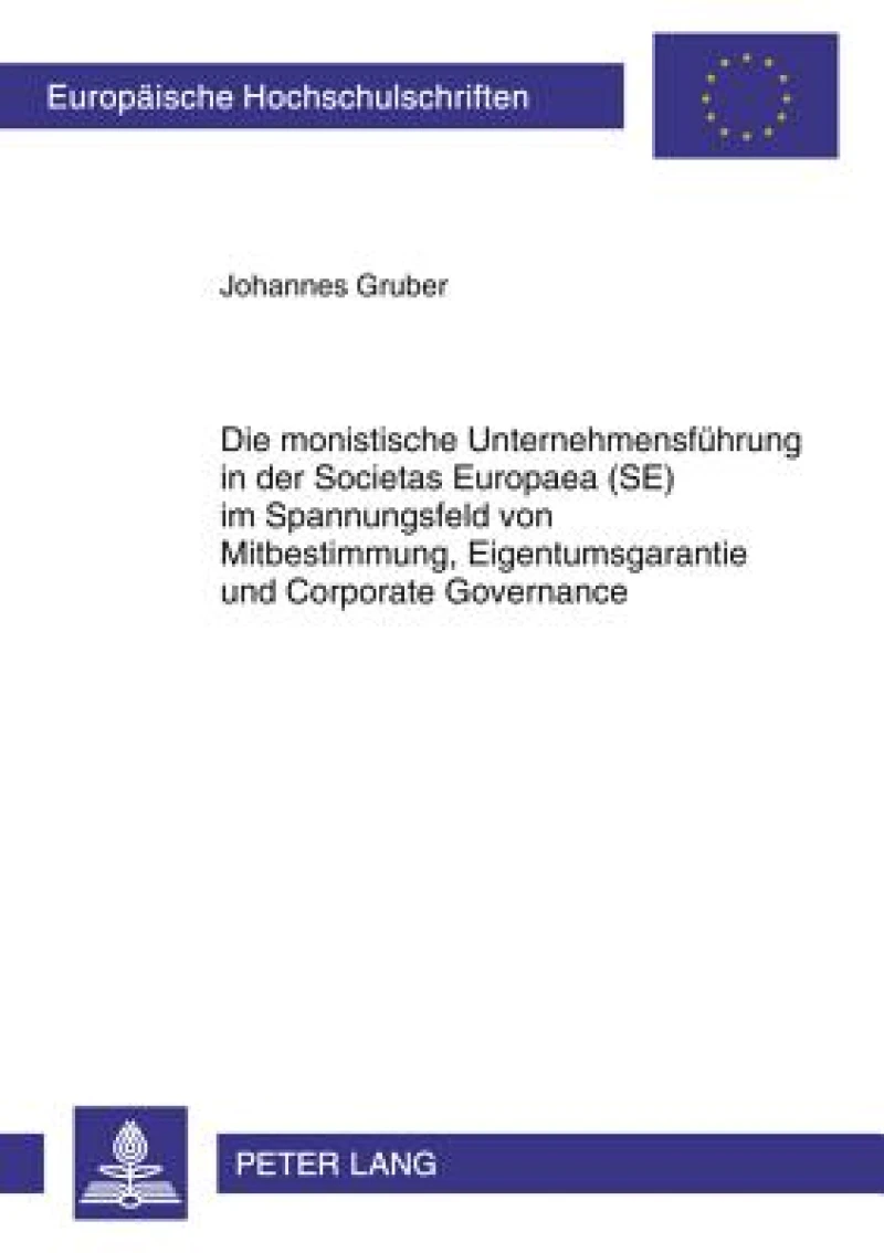 Die monistische Unternehmensfuehrung in der Societas Europaea (SE) im Spannungsfeld von Mitbestimmung, Eigentumsgarantie und Corporate Governance