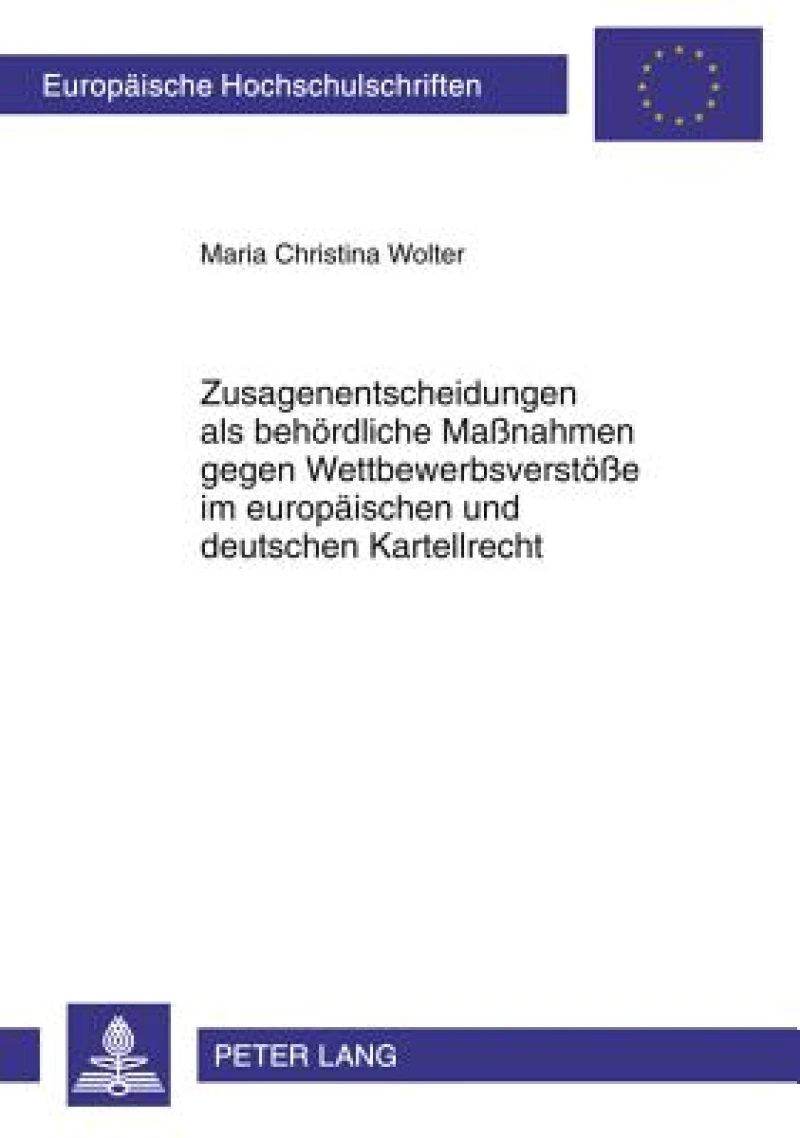 Zusagenentscheidungen als behoerdliche Maßnahmen gegen Wettbewerbsverstoeße im europaeischen und deutschen Kartellrecht