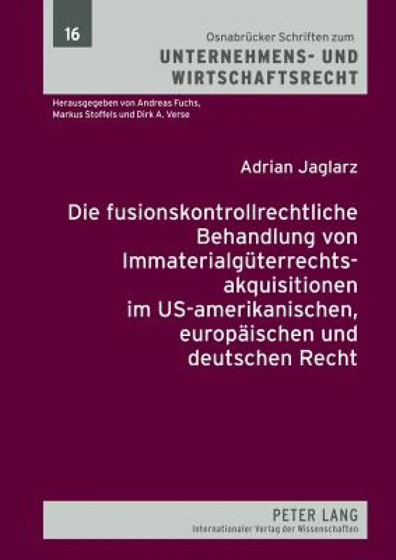 Die fusionskontrollrechtliche Behandlung von Immaterialgueterrechtsakquisitionen im US-amerikanischen, europaeischen und deutschen Recht