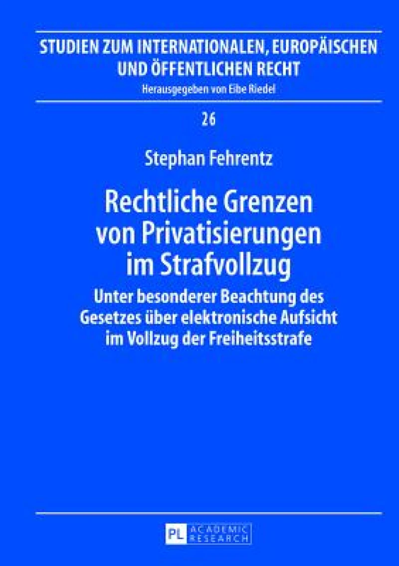Rechtliche Grenzen von Privatisierungen im Strafvollzug