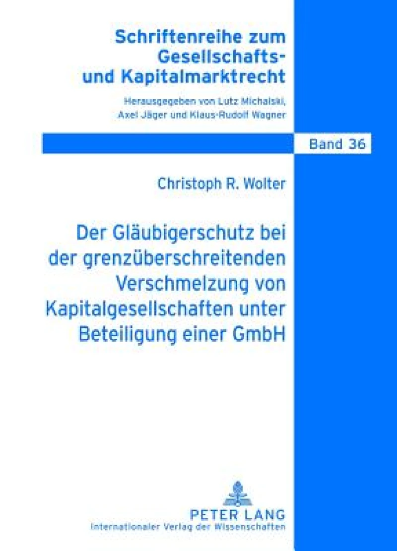 Der Glaeubigerschutz bei der grenzueberschreitenden Verschmelzung von Kapitalgesellschaften unter Beteiligung einer GmbH