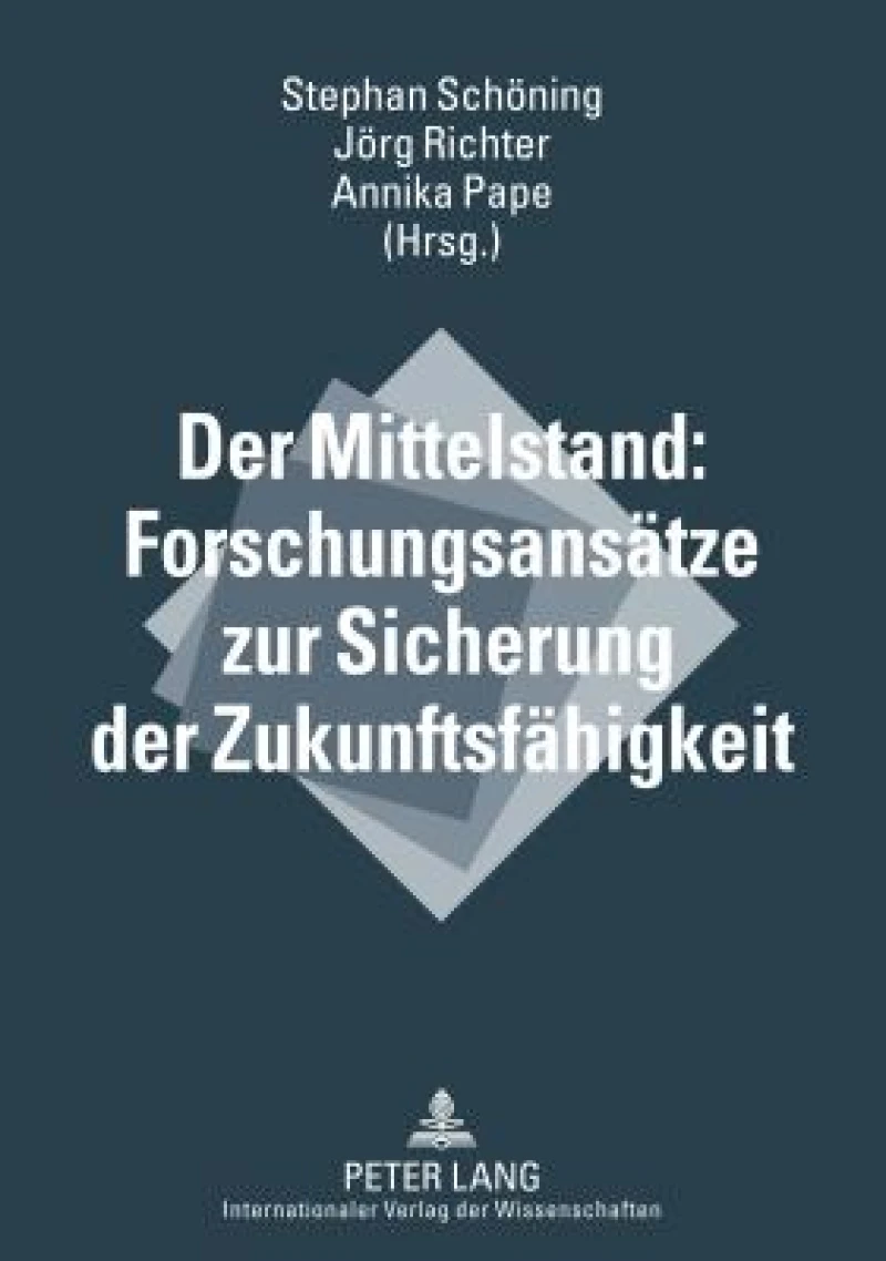 Der Mittelstand: Forschungsansaetze zur Sicherung der Zukunftsfaehigkeit