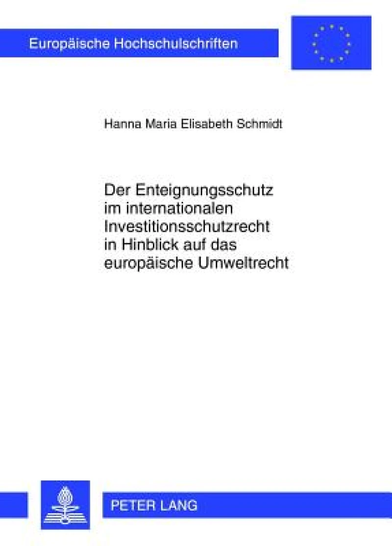Der Enteignungsschutz im internationalen Investitionsschutzrecht in Hinblick auf das europaeische Umweltrecht