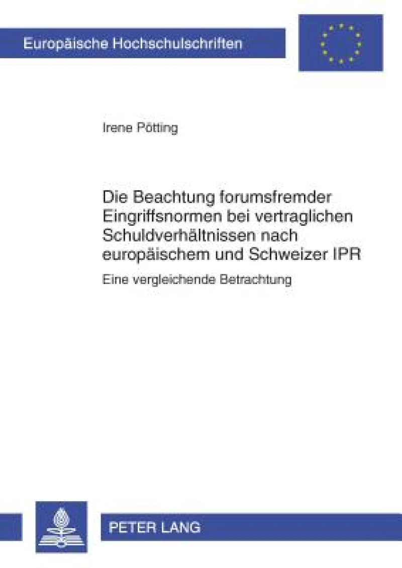 Die Beachtung forumsfremder Eingriffsnormen bei vertraglichen Schuldverhaeltnissen nach europaeischem und Schweizer IPR