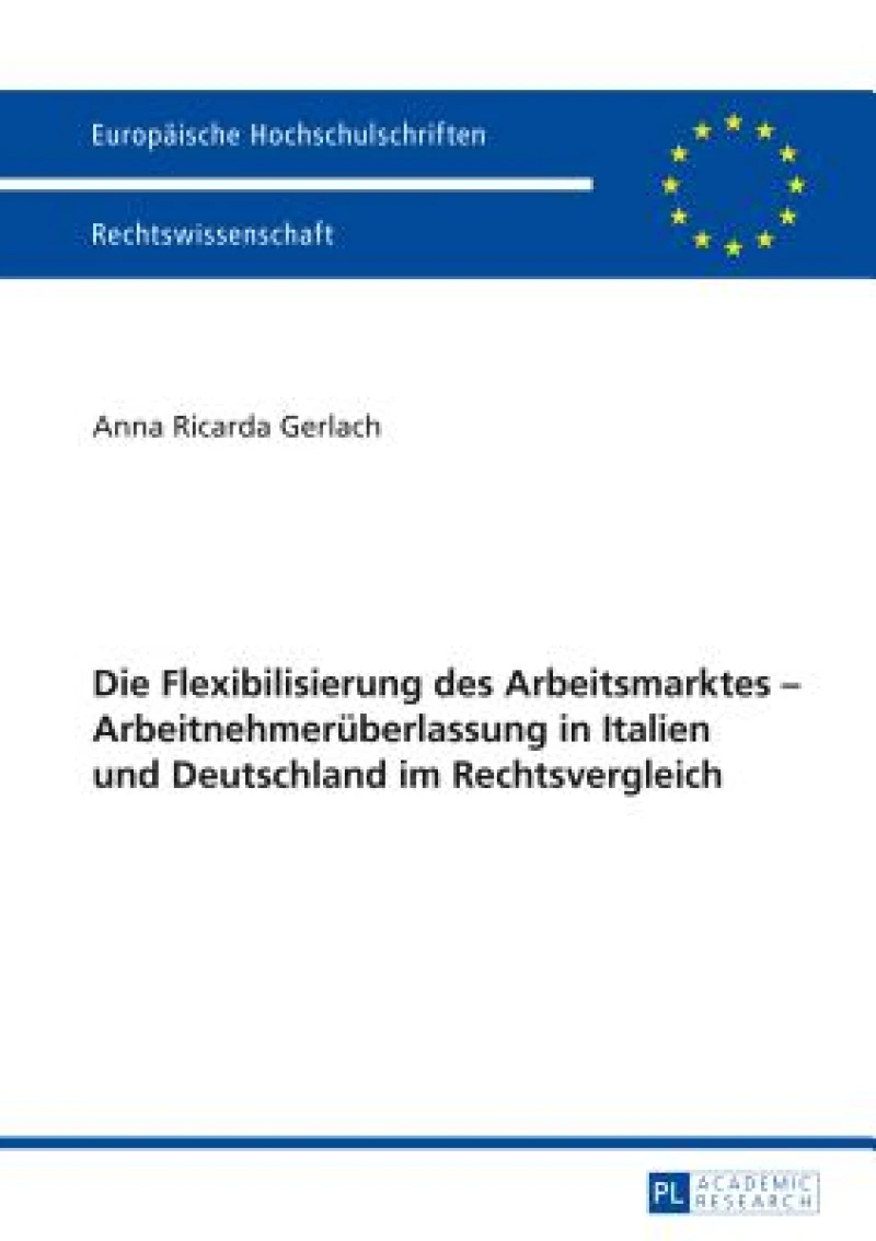 Die Flexibilisierung des Arbeitsmarktes - Arbeitnehmerueberlassung in Italien und Deutschland im Rechtsvergleich