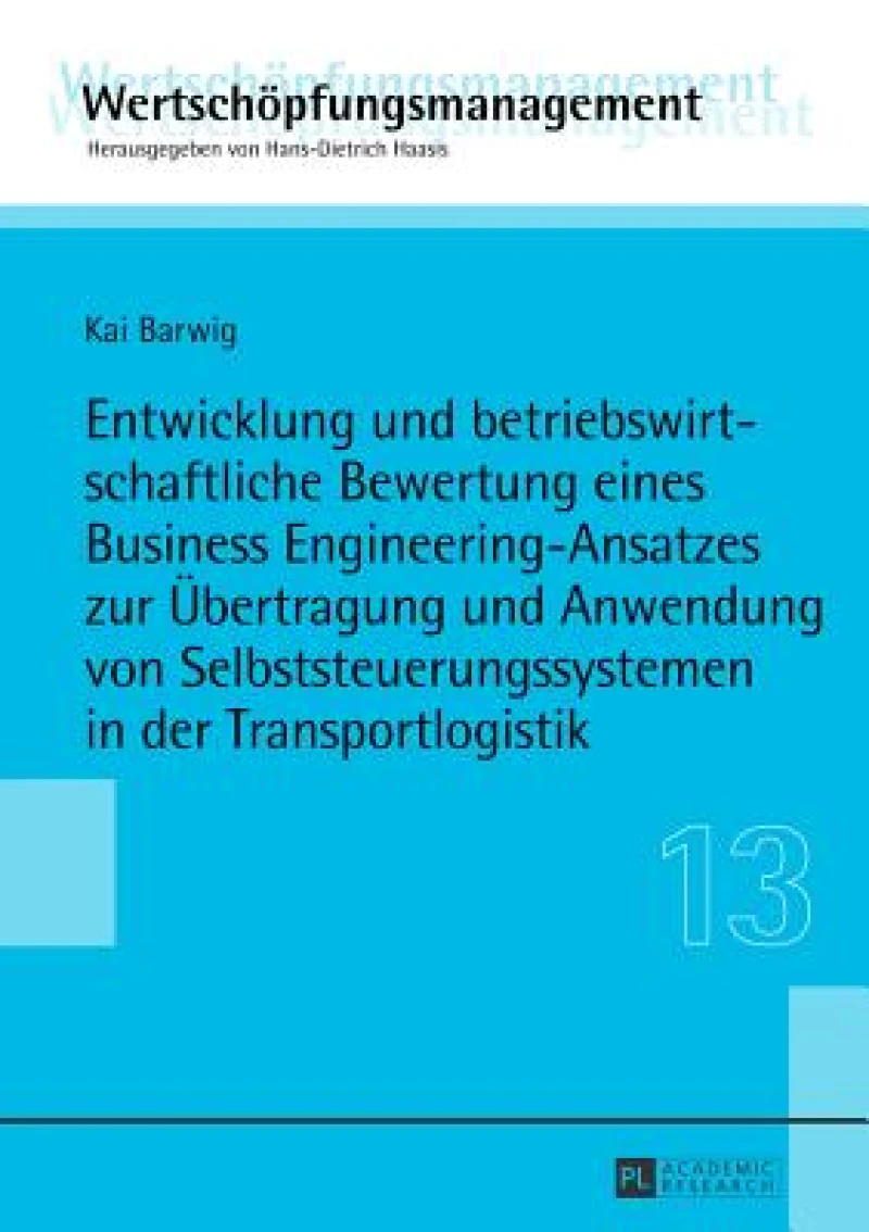 Entwicklung und betriebswirtschaftliche Bewertung eines Business Engineering-Ansatzes zur Uebertragung und Anwendung von Selbststeuerungssystemen in der Transportlogistik
