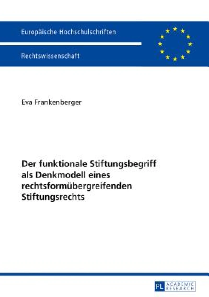 Der funktionale Stiftungsbegriff als Denkmodell eines rechtsformuebergreifenden Stiftungsrechts