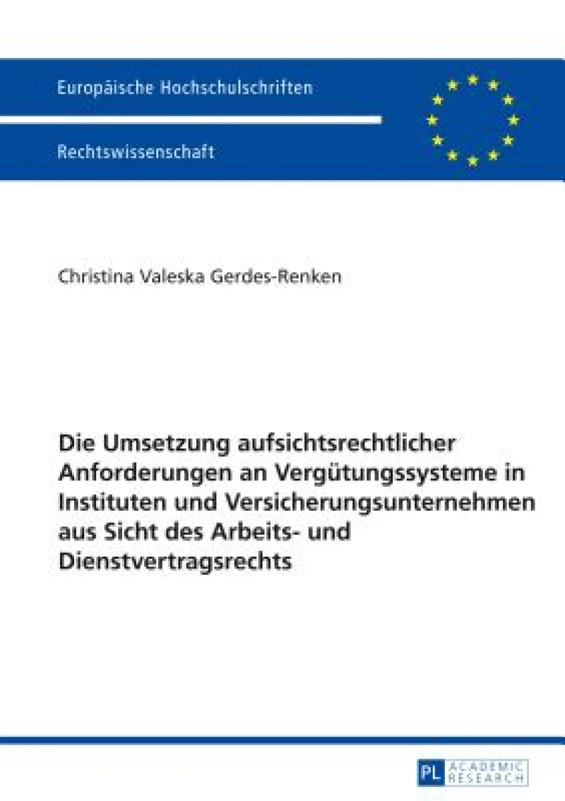 Die Umsetzung aufsichtsrechtlicher Anforderungen an Verguetungssysteme in Instituten und Versicherungsunternehmen aus Sicht des Arbeits- und Dienstvertragsrechts