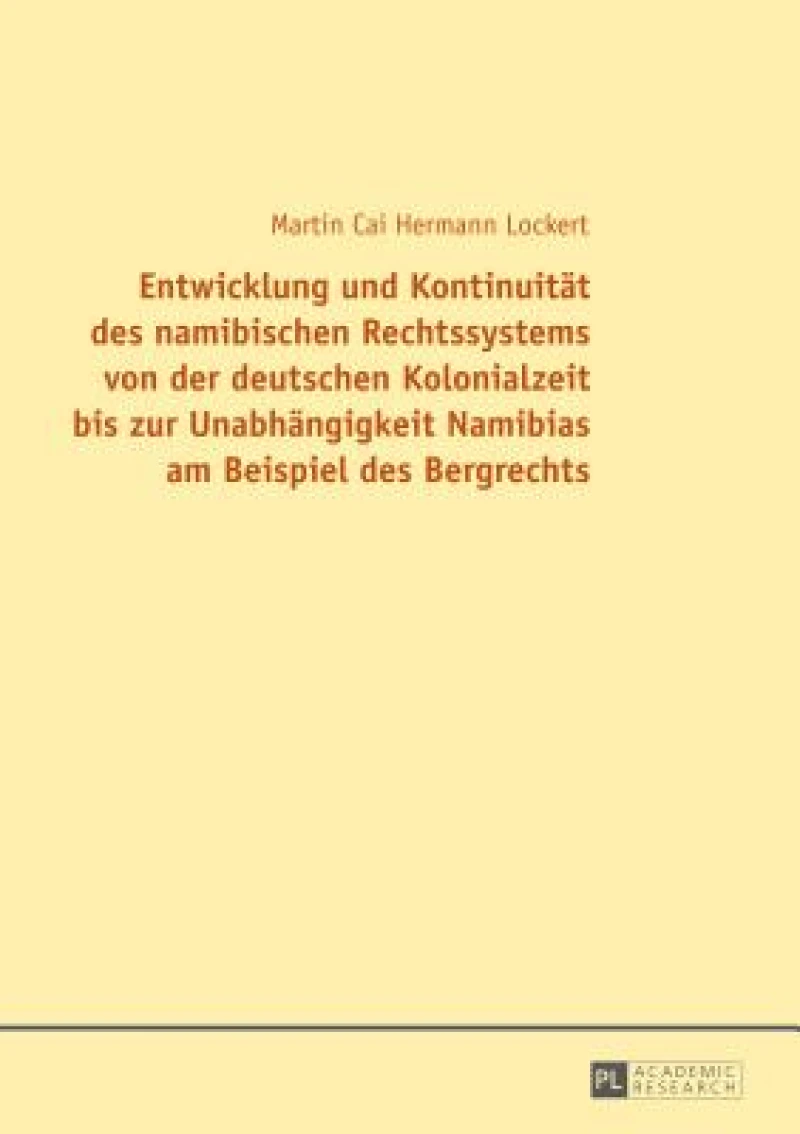 Entwicklung und Kontinuitaet des namibischen Rechtssystems von der deutschen Kolonialzeit bis zur Unabhaengigkeit Namibias am Beispiel des Bergrechts