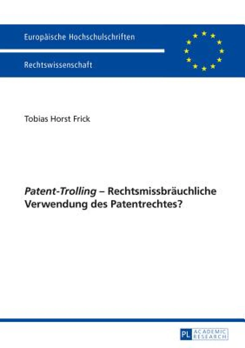 «Patent-Trolling» – Rechtsmissbraeuchliche Verwendung des Patentrechtes?