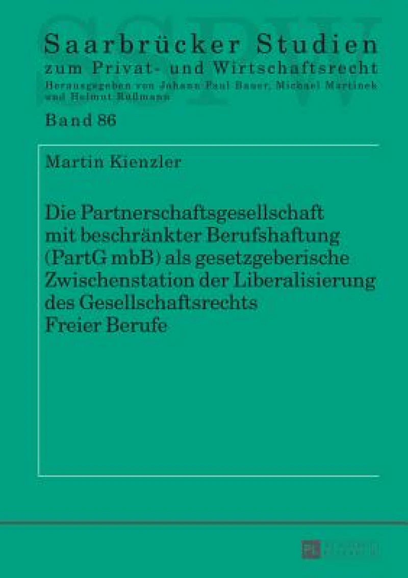 Die Partnerschaftsgesellschaft mit beschraenkter Berufshaftung (PartG mbB) als gesetzgeberische Zwischenstation der Liberalisierung des Gesellschaftsrechts Freier Berufe