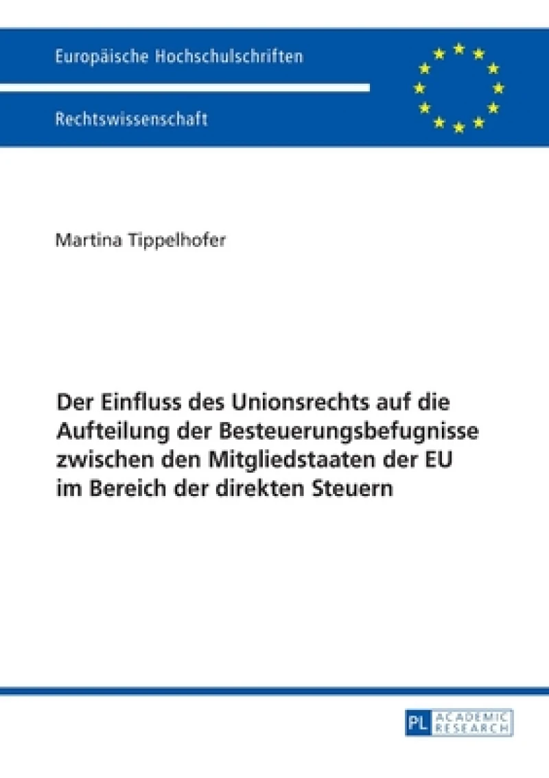 Der Einfluss des Unionsrechts auf die Aufteilung der Besteuerungsbefugnisse zwischen den Mitgliedstaaten der EU im Bereich der direkten Steuern