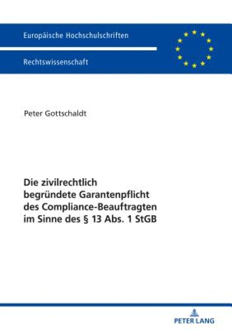 Die Zivilrechtlich Begruendete Garantenpflicht Des Compliance-Beauftragten Im Sinne Des § 13 Abs. 1 StGB