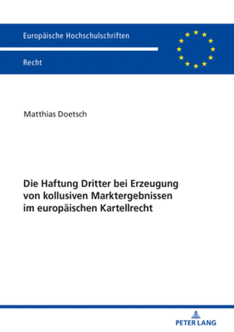 Die Haftung Dritter Bei Erzeugung Von Kollusiven Marktergebnissen Im Europaeischen Kartellrecht