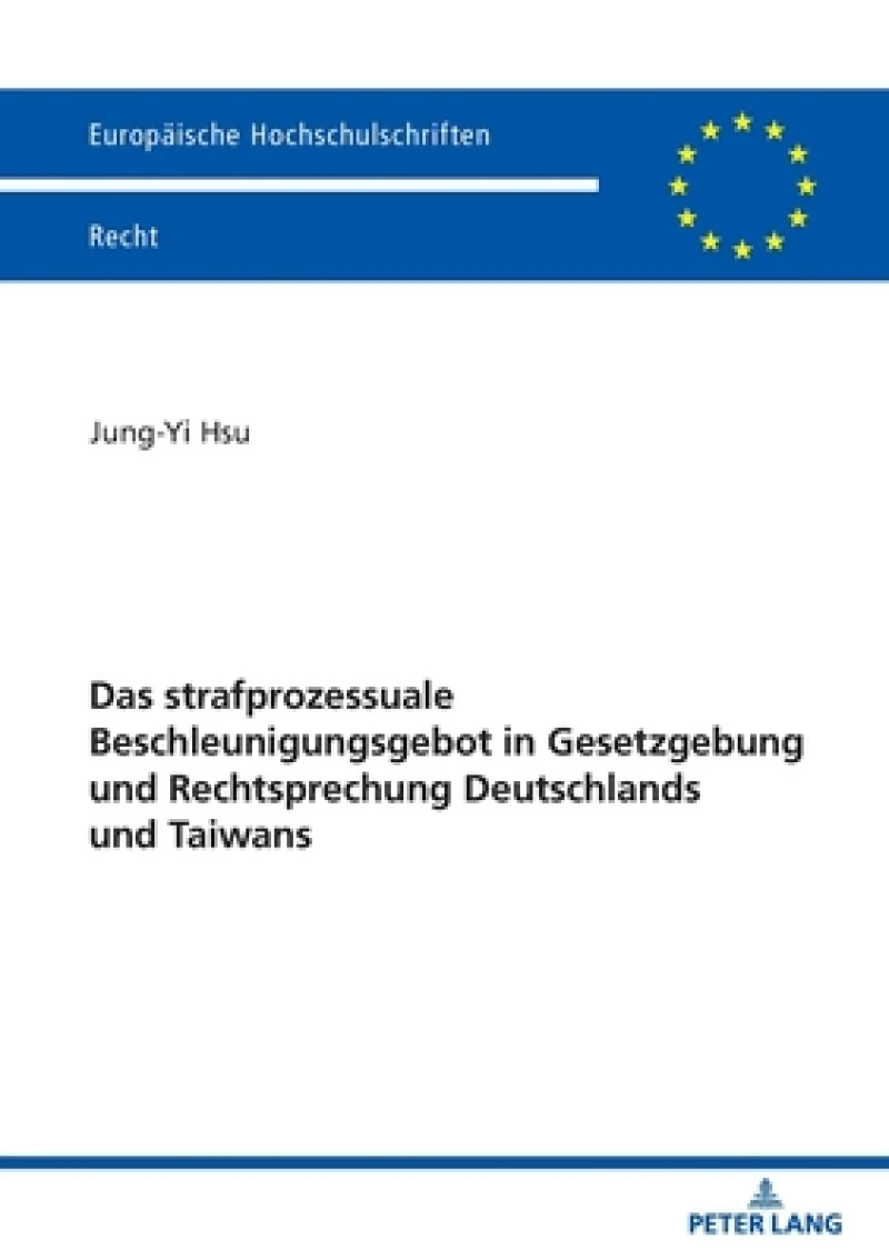 Das Strafprozessuale Beschleunigungsgebot in Gesetzgebung Und Rechtsprechung Deutschlands Und Taiwans