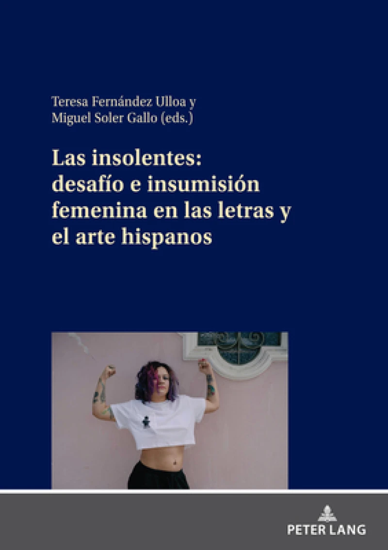 Las Insolentes: Desafio E Insumision Femenina En Las Letras Y El Arte Hispanos