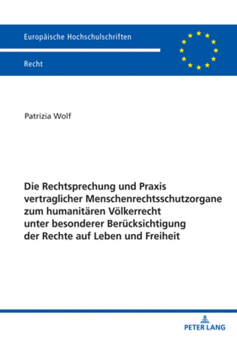 Die Rechtsprechung Und PRAXIS Vertraglicher Menschenrechtsschutzorgane Zum Humanitaeren Voelkerrecht Unter Besonderer Beruecksichtigung Der Rechte Auf Leben Und Freiheit