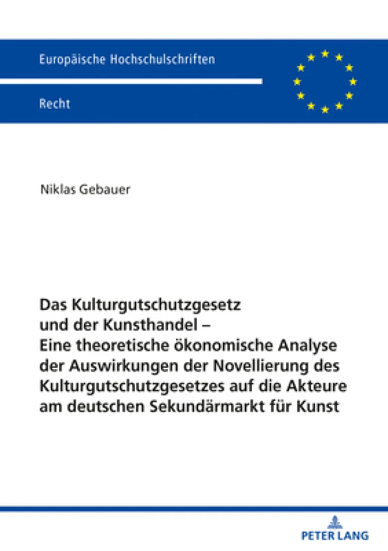 Das Kulturgutschutzgesetz Und Der Kunsthandel - Eine Theoretische Oekonomische Analyse Der Auswirkungen Der Novellierung Des Kulturgutschutzgesetzes Auf Die Akteure Am Deutschen Sekundaermarkt Fuer Kunst