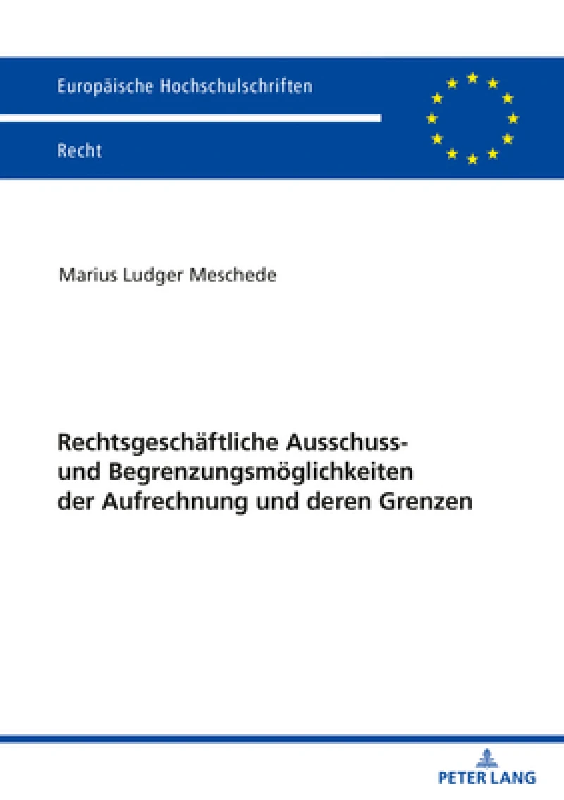 Rechtsgeschaeftliche Ausschluss- Und Begrenzungsmoeglichkeiten Der Aufrechnung Und Deren Grenzen