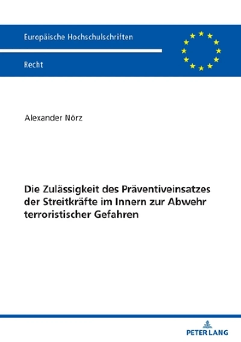 Die Zulaessigkeit Des Praeventiveinsatzes Der Streitkraefte Im Innern Zur Abwehr Terroristischer Gefahren