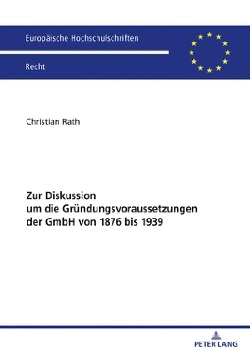 Zur Diskussion Um Die Gruendungsvoraussetzungen Der Gmbh Von 1876 Bis 1939