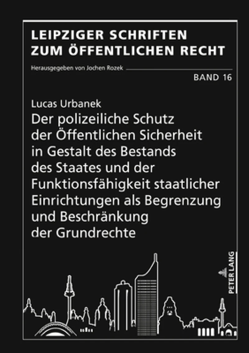 Der Polizeiliche Schutz Der Oeffentlichen Sicherheit in Gestalt Des Bestands Des Staates Und Der Funktionsfaehigkeit Staatlicher Einrichtungen ALS Begrenzung Und Beschraenkung Der Grundrechte
