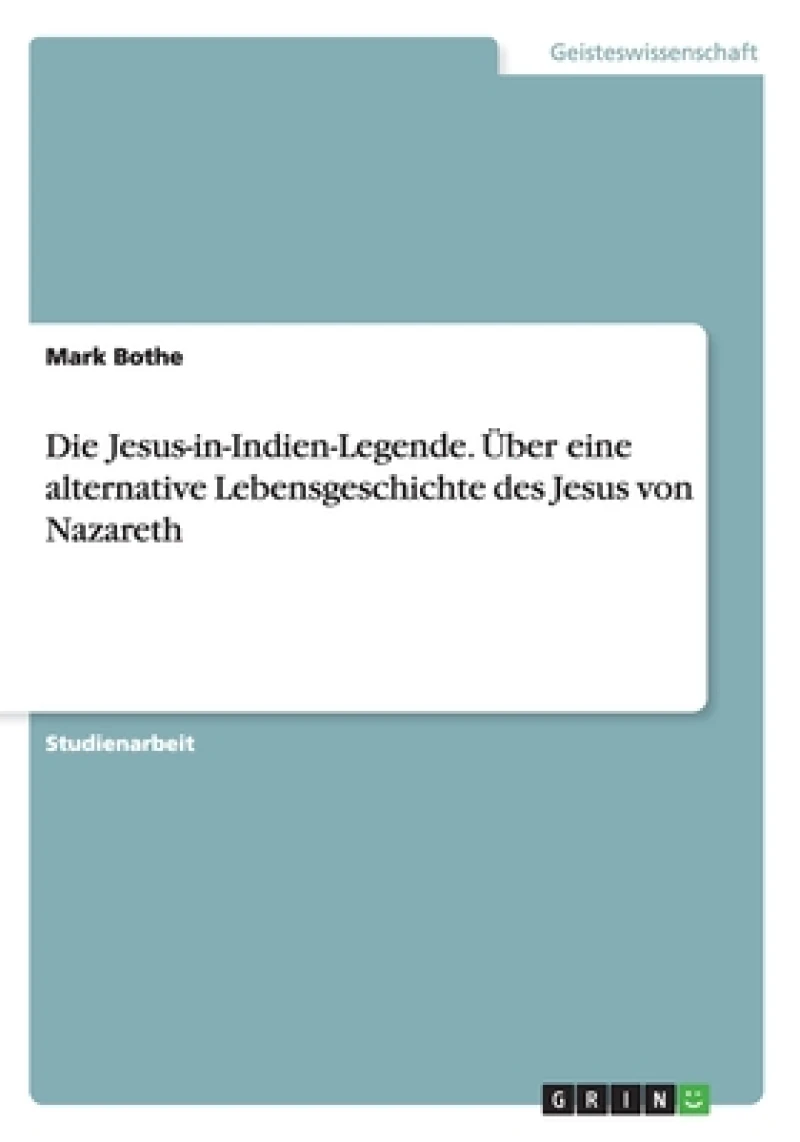 Die Jesus-in-Indien-Legende. Uber eine alternative Lebensgeschichte des Jesus von Nazareth