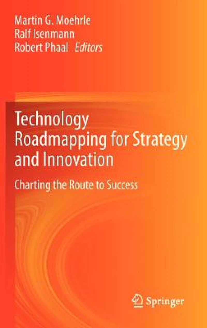 Technology Roadmapping for Strategy and Innovation