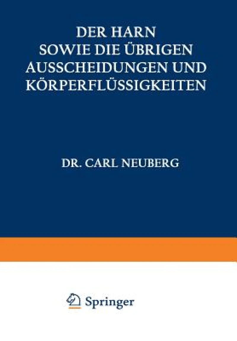 Der Harn sowie die ubrigen Ausscheidungen und Korperflussigkeiten von Mensch und Tier ihre Untersuchung und Zusammensetzung in Normalem und Pathologischem Zustande