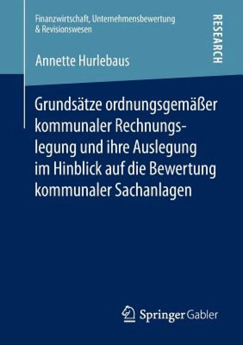Grundsatze ordnungsgemaßer kommunaler Rechnungslegung und ihre Auslegung im Hinblick auf die Bewertung kommunaler Sachanlagen