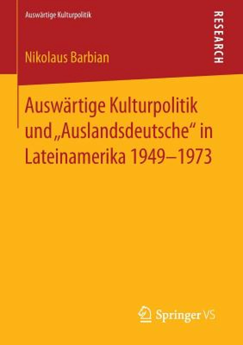 Auswartige Kulturpolitik und „Auslandsdeutsche“ in Lateinamerika 1949-1973