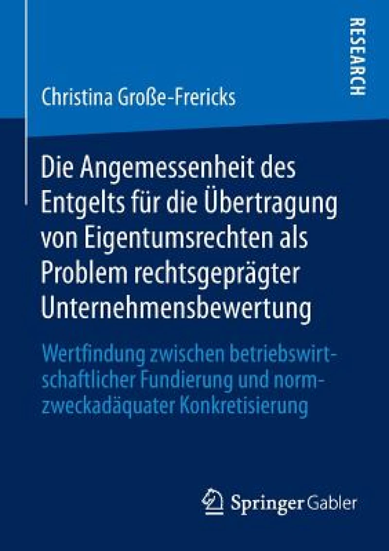 Die Angemessenheit des Entgelts für die Übertragung von Eigentumsrechten als Problem rechtsgeprägter Unternehmensbewertung