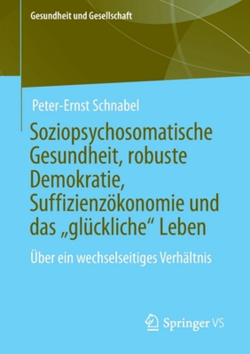 Soziopsychosomatische Gesundheit, robuste Demokratie, Suffizienzökonomie und das „glückliche" Leben