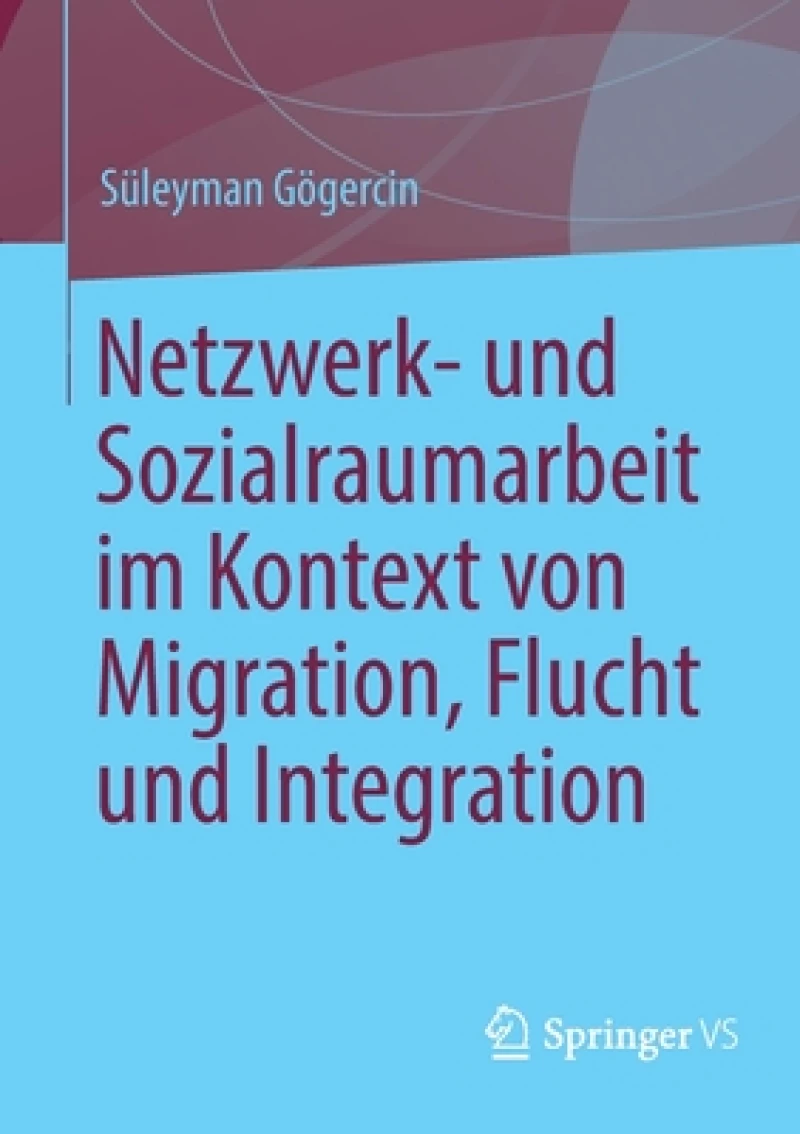 Netzwerk- und Sozialraumarbeit im Kontext von Migration, Flucht und Integration