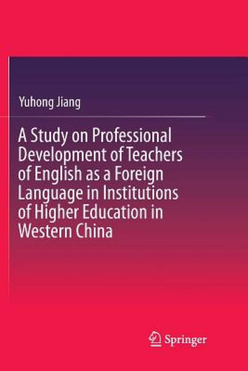 A Study on Professional Development of Teachers of English as a Foreign Language in Institutions of Higher Education in Western China