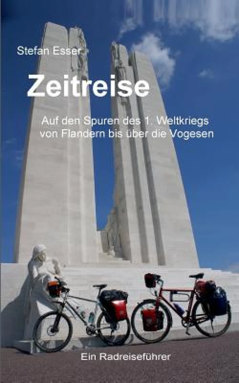 Zeitreise - Auf den Spuren des 1. Weltkriegs von Flandern bis uber die Vogesen