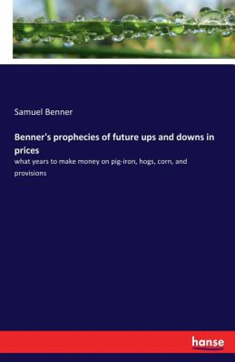 Benner''s prophecies of future ups and downs in prices