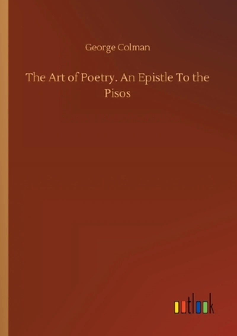 The Art of Poetry. An Epistle To the Pisos