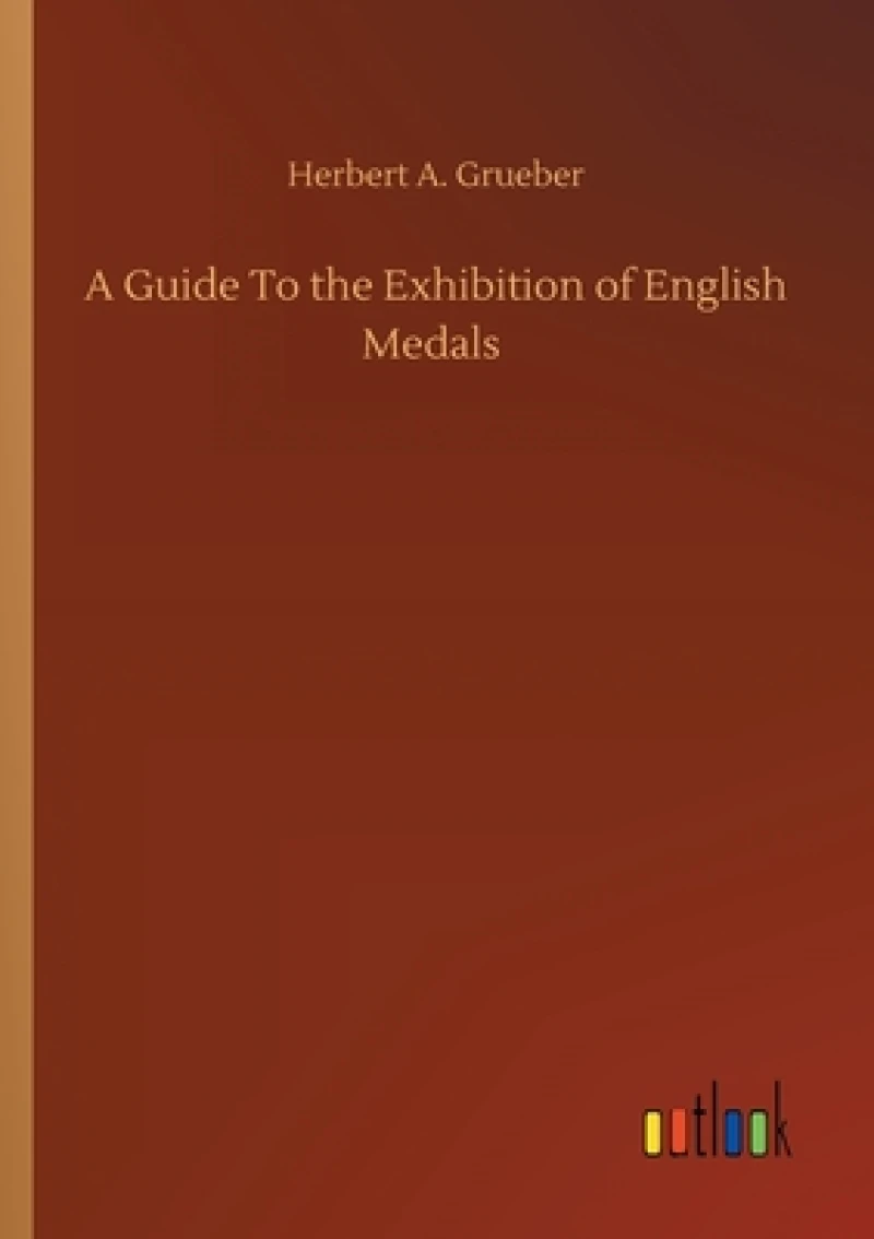 A Guide To the Exhibition of English Medals