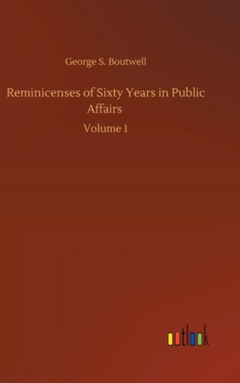 Reminicenses of Sixty Years in Public Affairs