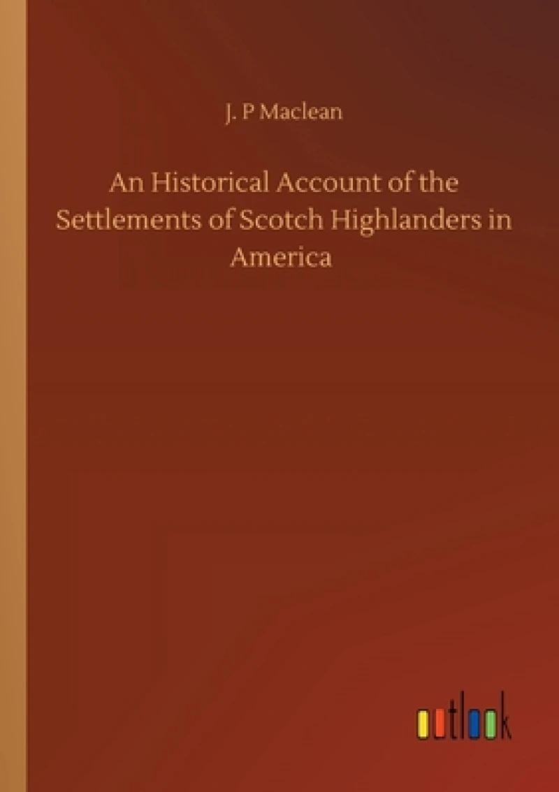 An Historical Account of the Settlements of Scotch Highlanders in America