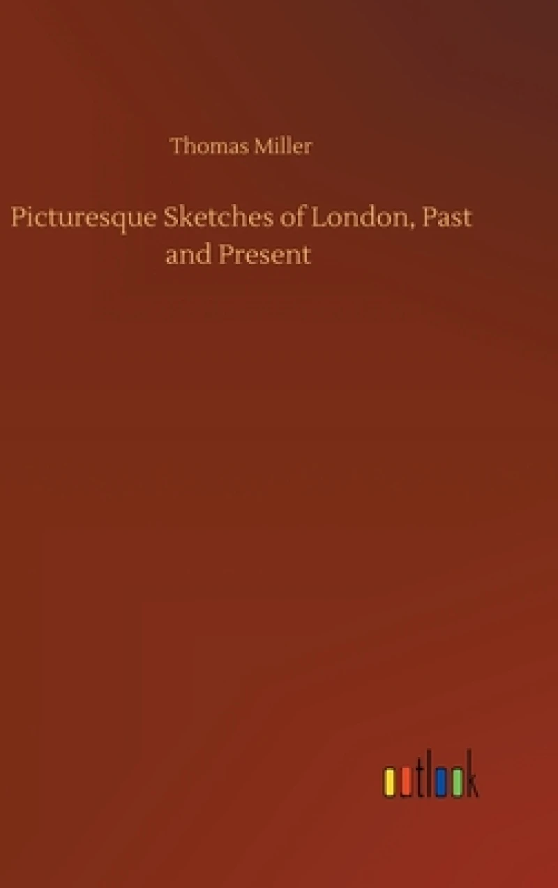 Picturesque Sketches of London, Past and Present