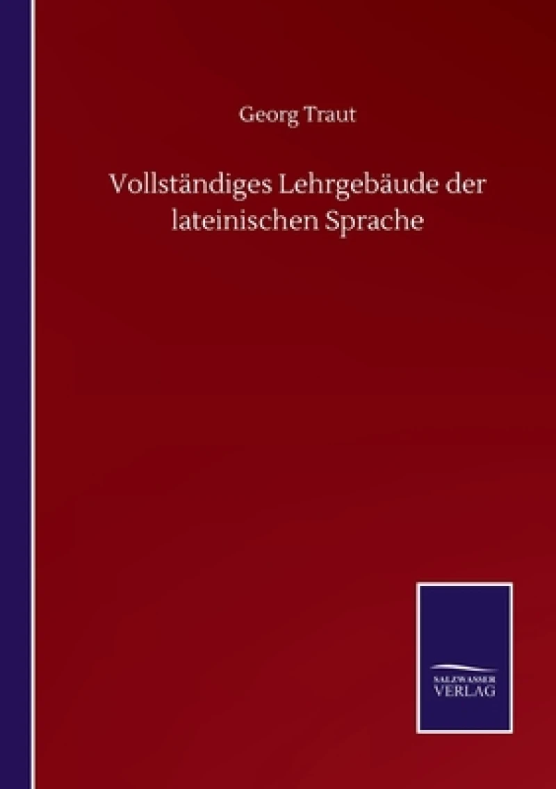 Vollstandiges Lehrgebaude der lateinischen Sprache