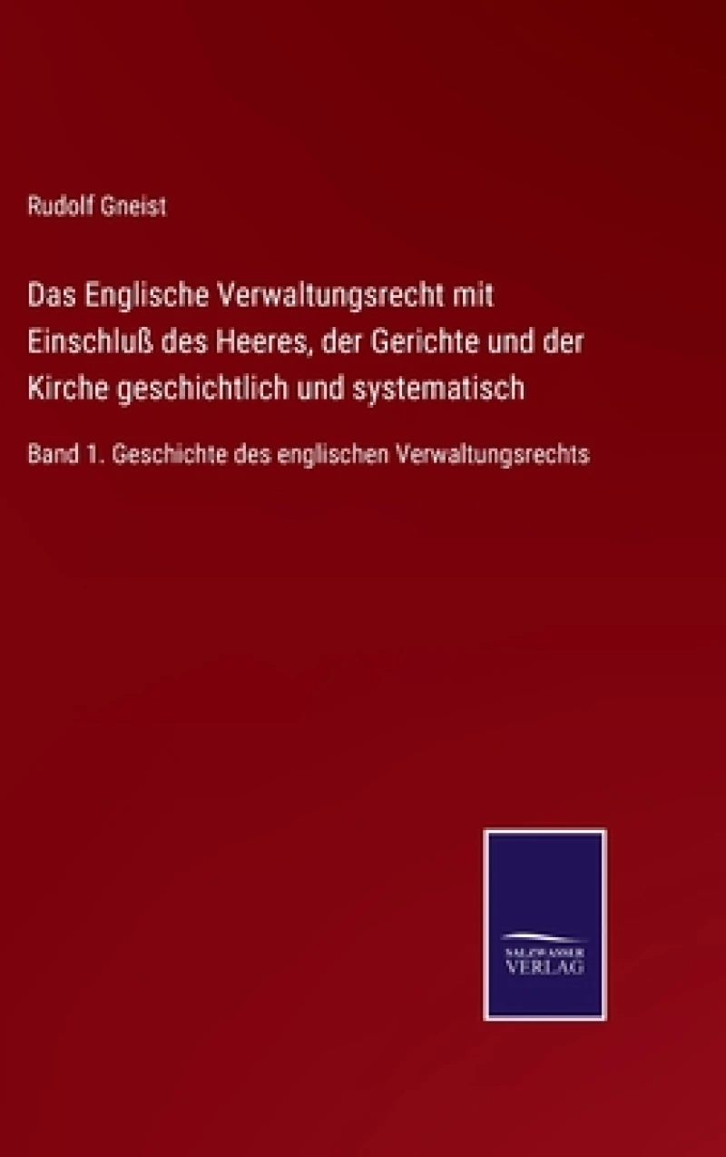 Das Englische Verwaltungsrecht mit Einschluß des Heeres, der Gerichte und der Kirche geschichtlich und systematisch