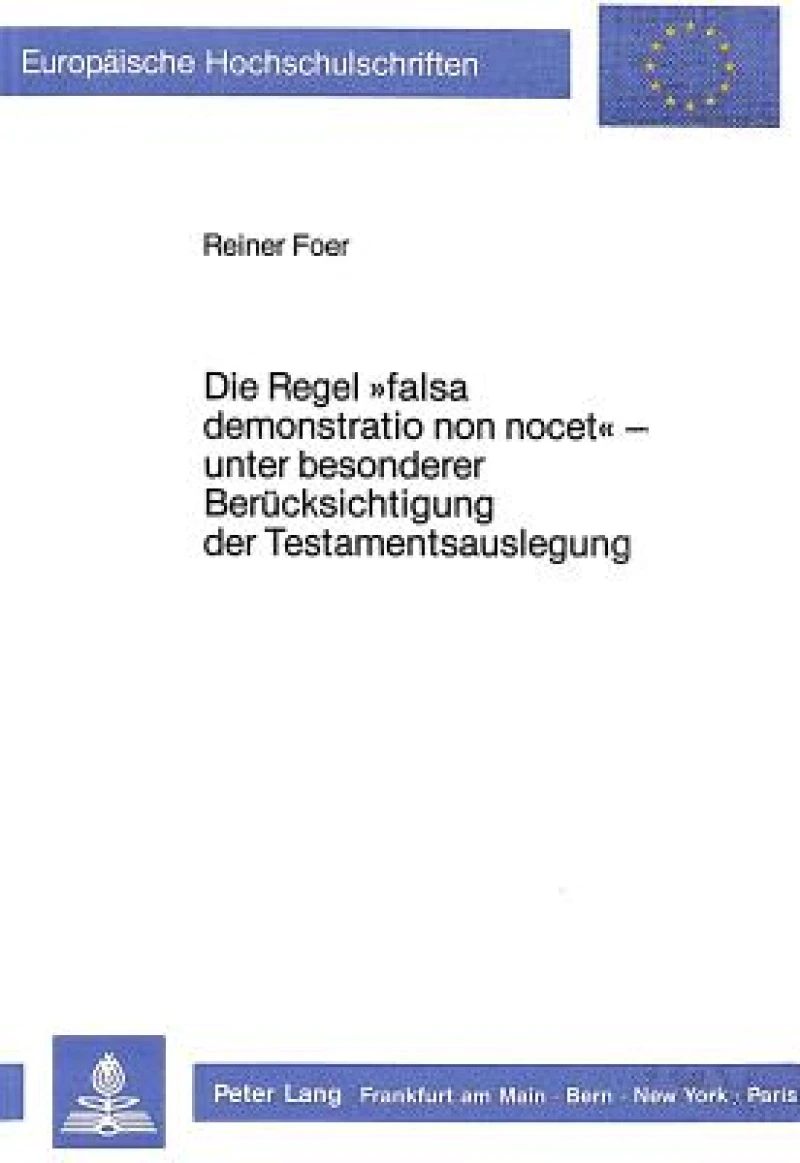 Die Regel «falsa demonstratio non nocet» - unter besonderer Beruecksichtigung der Testamentsauslegung