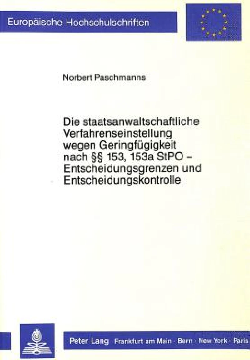 Die staatsanwaltschaftliche Verfahrenseinstellung wegen Geringfuegigkeit  nach  153, 153a StPO - Entscheidungsgrenzen und Entscheidungskontrolle